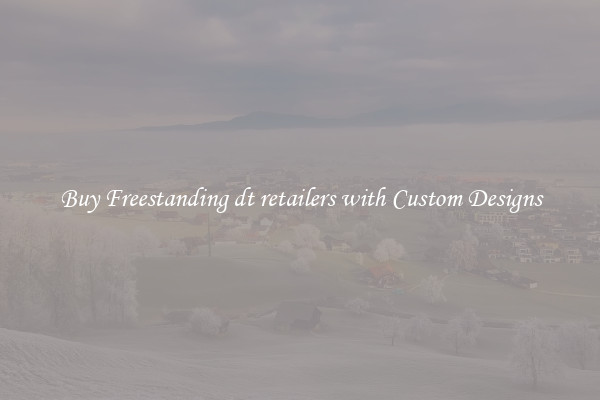 Buy Freestanding dt retailers with Custom Designs