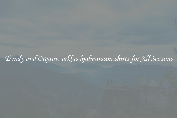 Trendy and Organic niklas hjalmarsson shirts for All Seasons