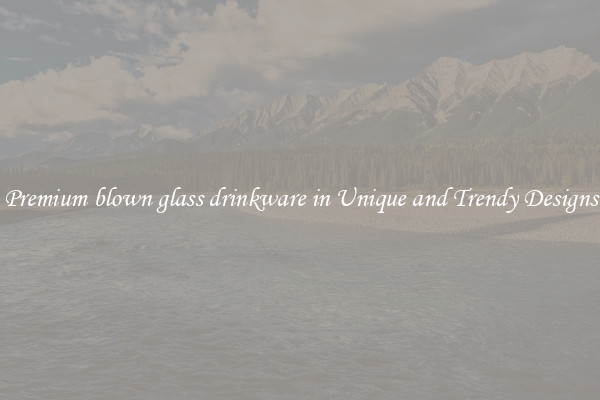 Premium blown glass drinkware in Unique and Trendy Designs