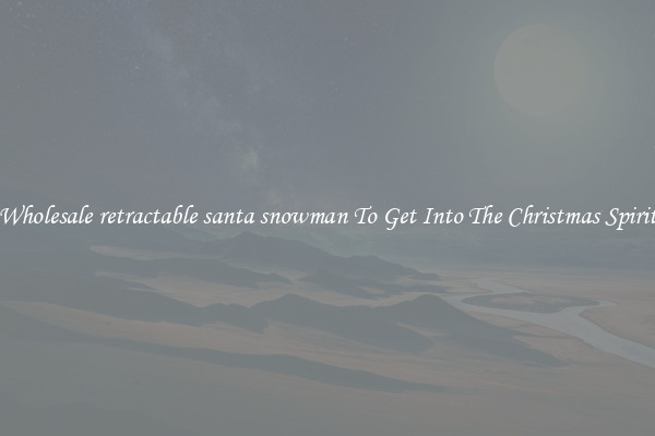 Wholesale retractable santa snowman To Get Into The Christmas Spirit