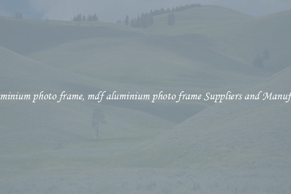 mdf aluminium photo frame, mdf aluminium photo frame Suppliers and Manufacturers
