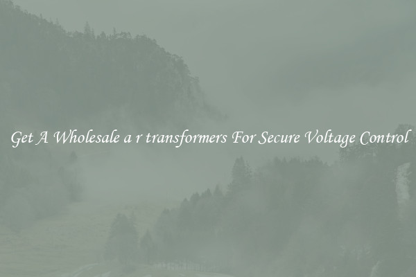 Get A Wholesale a r transformers For Secure Voltage Control