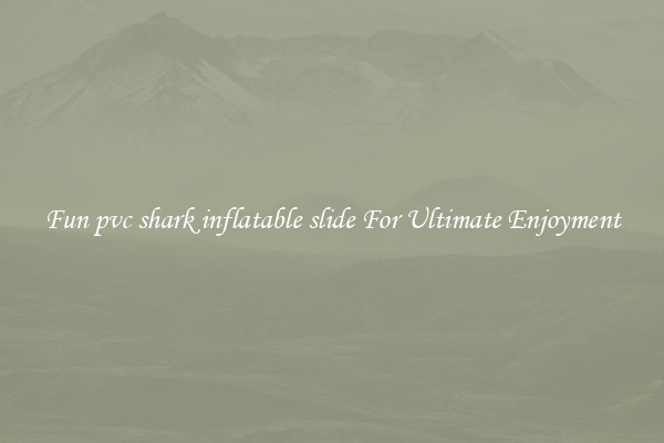 Fun pvc shark inflatable slide For Ultimate Enjoyment