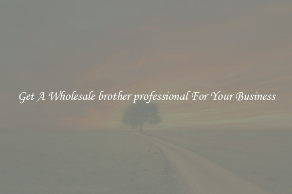 Get A Wholesale brother professional For Your Business