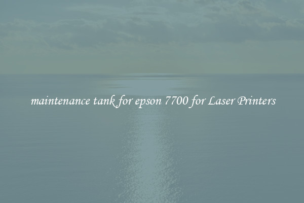 maintenance tank for epson 7700 for Laser Printers