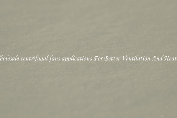 Wholesale centrifugal fans applications For Better Ventilation And Heating