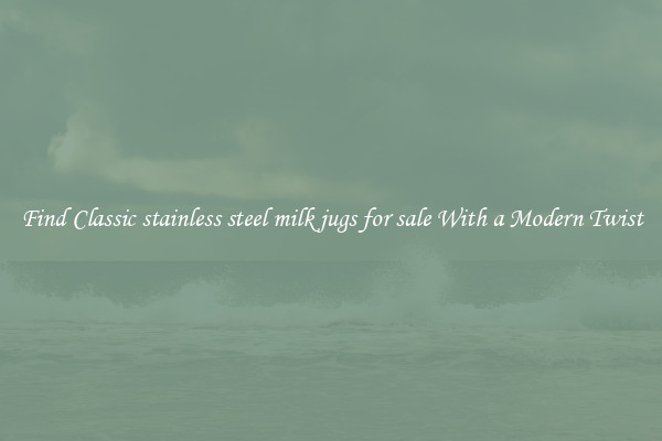 Find Classic stainless steel milk jugs for sale With a Modern Twist