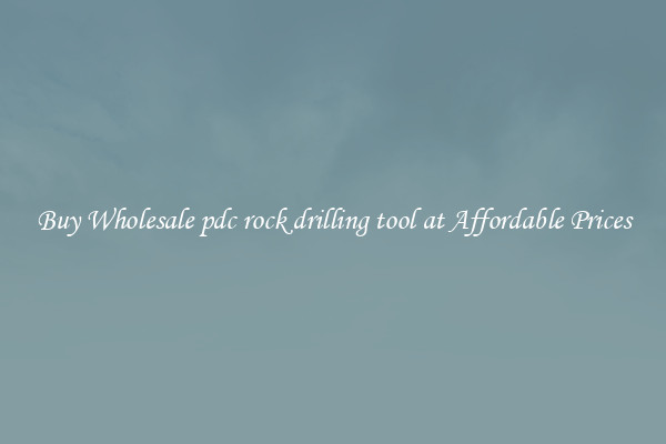 Buy Wholesale pdc rock drilling tool at Affordable Prices