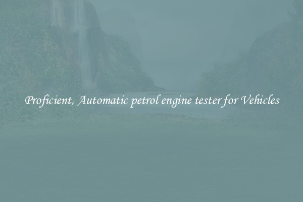 Proficient, Automatic petrol engine tester for Vehicles