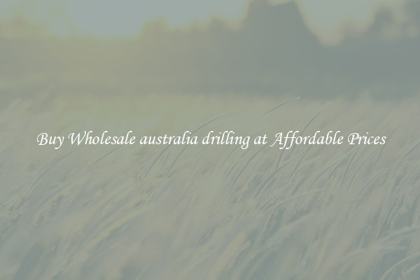 Buy Wholesale australia drilling at Affordable Prices