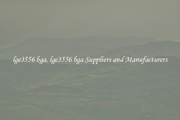 lge3556 bga, lge3556 bga Suppliers and Manufacturers
