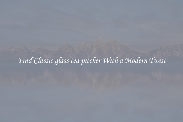 Find Classic glass tea pitcher With a Modern Twist