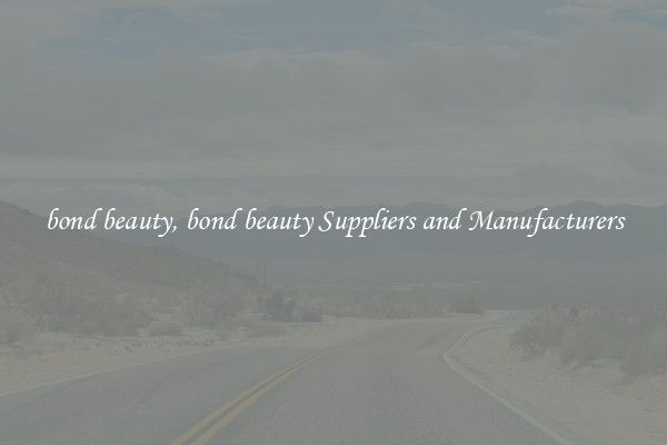 bond beauty, bond beauty Suppliers and Manufacturers