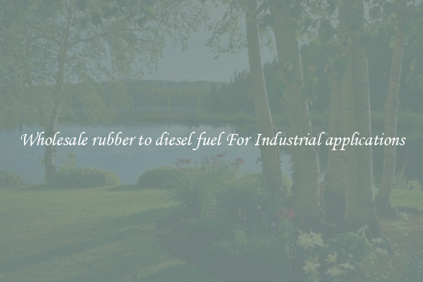 Wholesale rubber to diesel fuel For Industrial applications