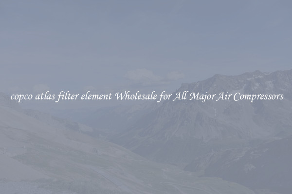 copco atlas filter element Wholesale for All Major Air Compressors