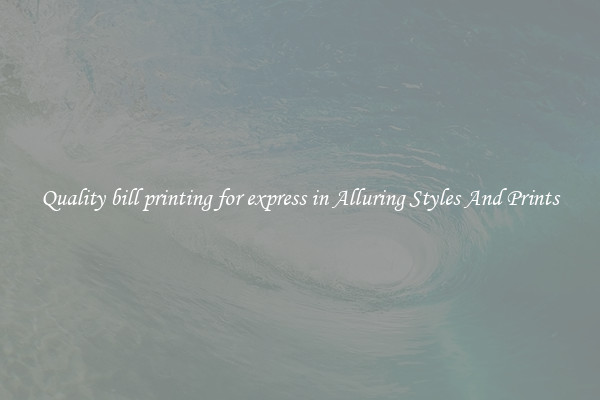 Quality bill printing for express in Alluring Styles And Prints