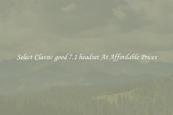 Select Classic good 7.1 headset At Affordable Prices