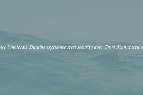 Buy Wholesale Durable excellence steel security door From Manufacturers