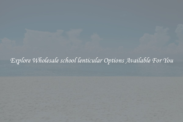 Explore Wholesale school lenticular Options Available For You