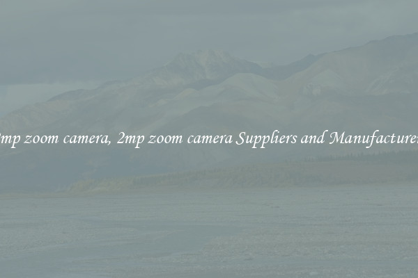 2mp zoom camera, 2mp zoom camera Suppliers and Manufacturers