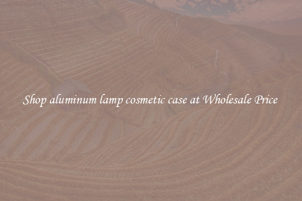 Shop aluminum lamp cosmetic case at Wholesale Price 