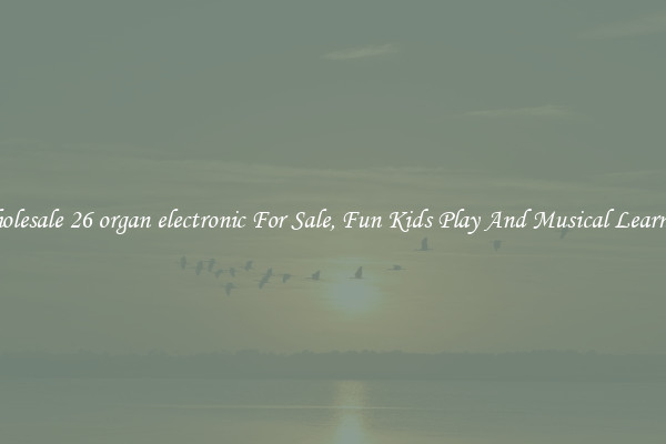 Wholesale 26 organ electronic For Sale, Fun Kids Play And Musical Learning