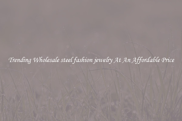 Trending Wholesale steel fashion jewelry At An Affordable Price