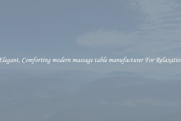 Elegant, Comforting modern massage table manufacturer For Relaxation