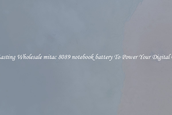 Long Lasting Wholesale mitac 8089 notebook battery To Power Your Digital Devices