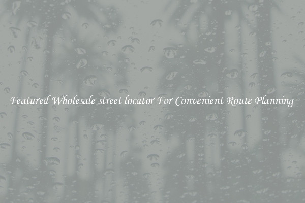 Featured Wholesale street locator For Convenient Route Planning 
