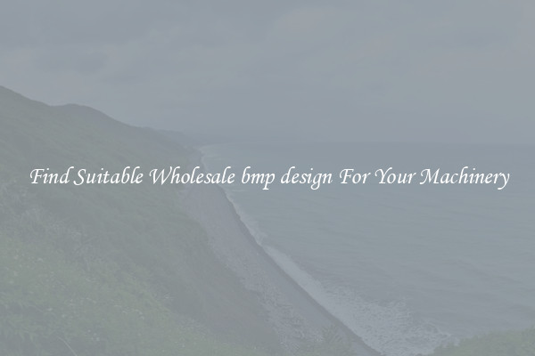 Find Suitable Wholesale bmp design For Your Machinery