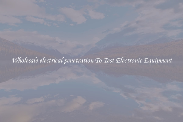 Wholesale electrical penetration To Test Electronic Equipment