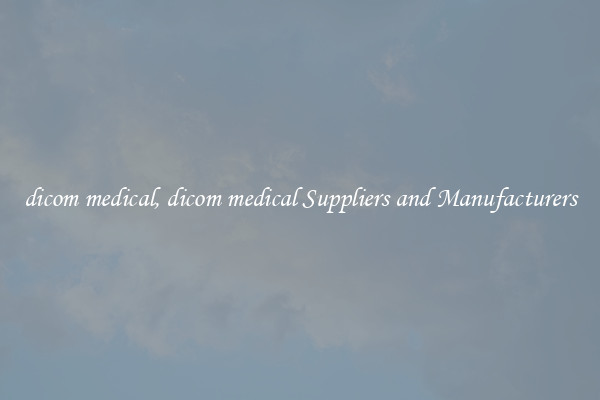 dicom medical, dicom medical Suppliers and Manufacturers