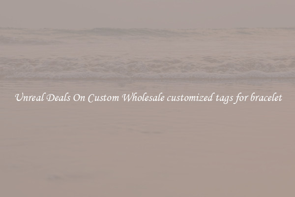 Unreal Deals On Custom Wholesale customized tags for bracelet
