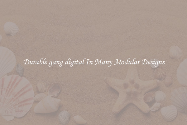 Durable gang digital In Many Modular Designs