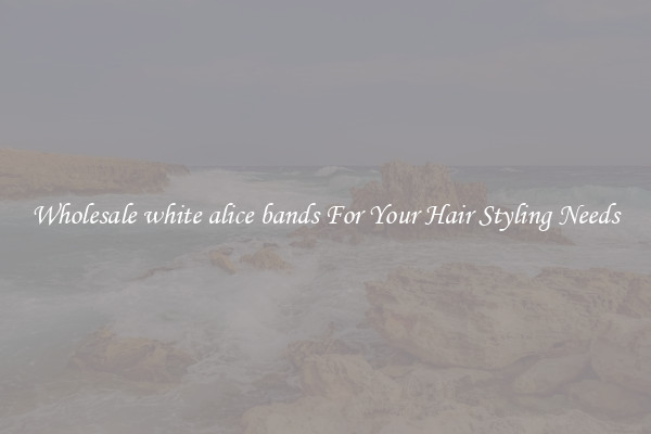Wholesale white alice bands For Your Hair Styling Needs