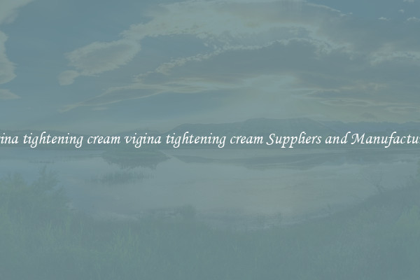 vigina tightening cream vigina tightening cream Suppliers and Manufacturers