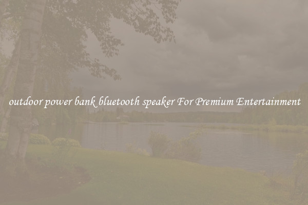 outdoor power bank bluetooth speaker For Premium Entertainment