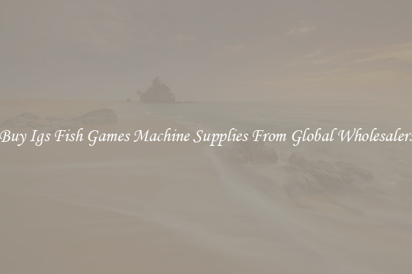 Buy Igs Fish Games Machine Supplies From Global Wholesalers