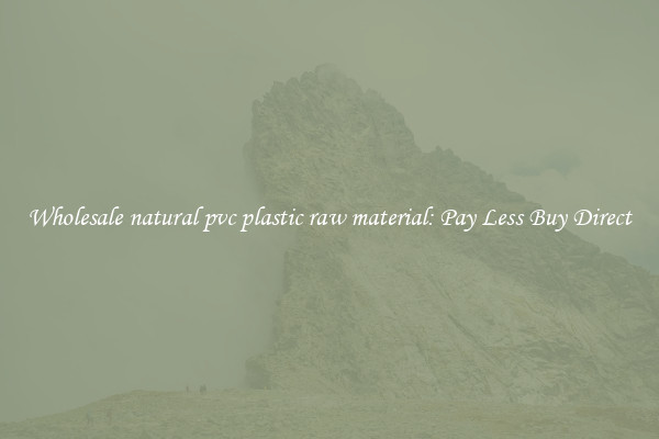 Wholesale natural pvc plastic raw material: Pay Less Buy Direct