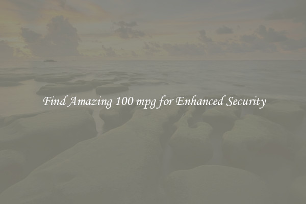 Find Amazing 100 mpg for Enhanced Security