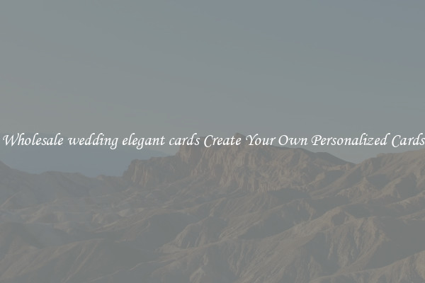 Wholesale wedding elegant cards Create Your Own Personalized Cards