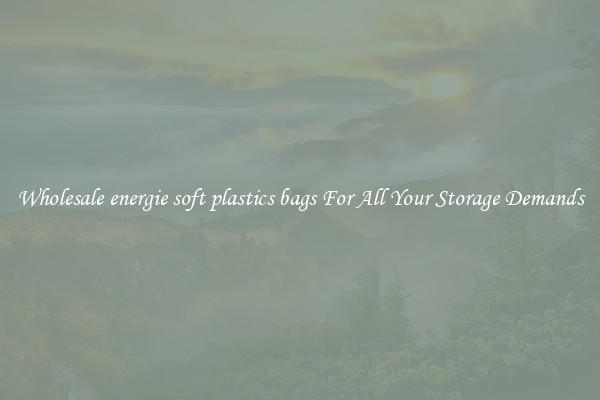 Wholesale energie soft plastics bags For All Your Storage Demands