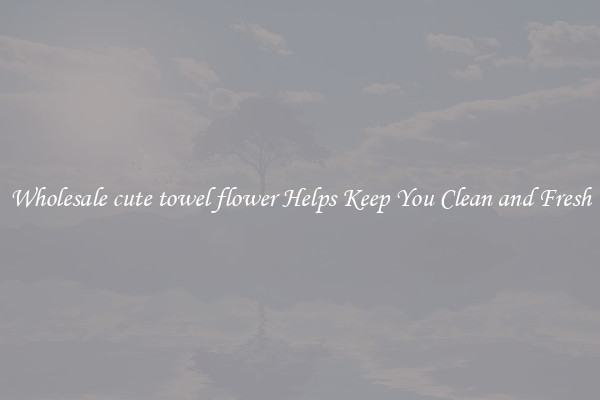 Wholesale cute towel flower Helps Keep You Clean and Fresh