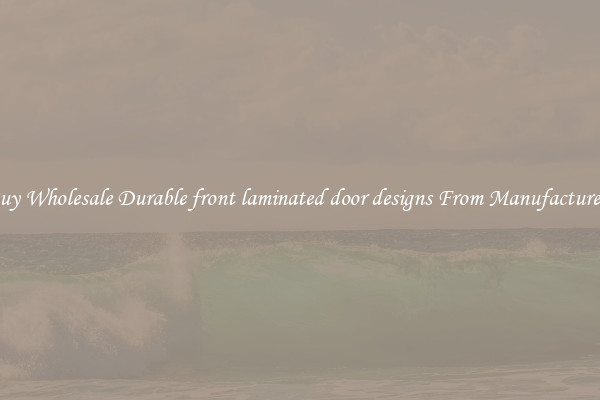 Buy Wholesale Durable front laminated door designs From Manufacturers