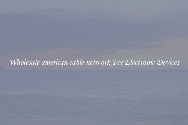 Wholesale american cable network For Electronic Devices