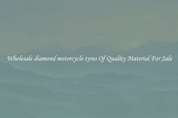 Wholesale diamond motorcycle tyres Of Quality Material For Sale