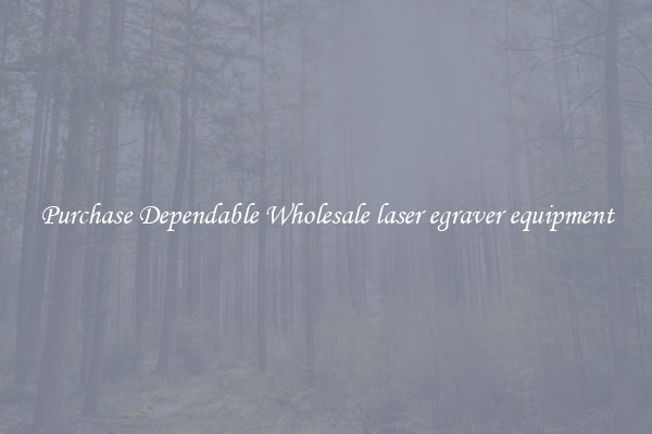 Purchase Dependable Wholesale laser egraver equipment
