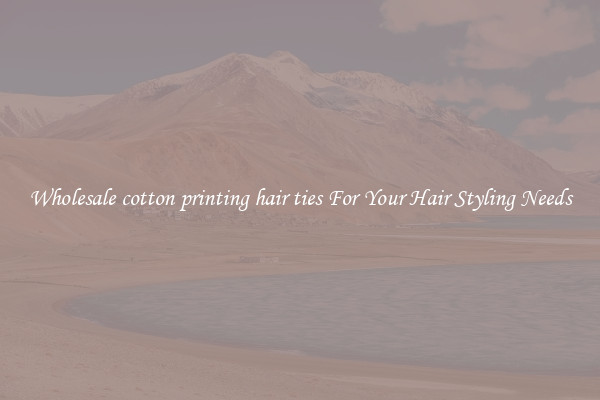 Wholesale cotton printing hair ties For Your Hair Styling Needs