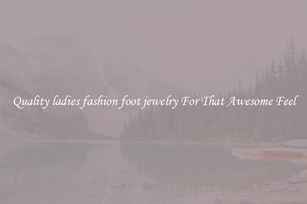 Quality ladies fashion foot jewelry For That Awesome Feel